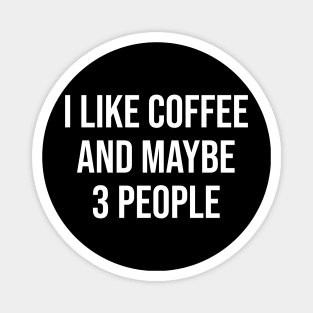 I Like Coffee and Maybe 3 People Magnet